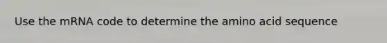 Use the mRNA code to determine the amino acid sequence