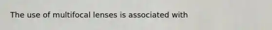 The use of multifocal lenses is associated with