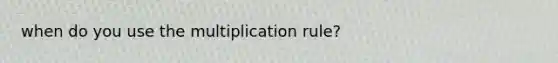 when do you use the multiplication rule?