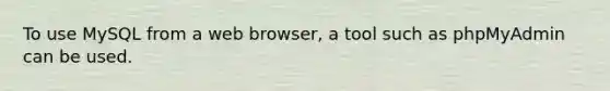 To use MySQL from a web browser, a tool such as phpMyAdmin can be used.