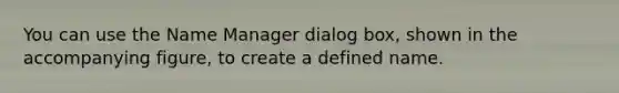 You can use the Name Manager dialog box, shown in the accompanying figure, to create a defined name.