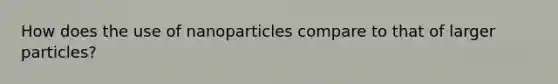 How does the use of nanoparticles compare to that of larger particles?