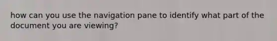 how can you use the navigation pane to identify what part of the document you are viewing?