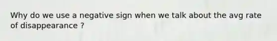 Why do we use a negative sign when we talk about the avg rate of disappearance ?