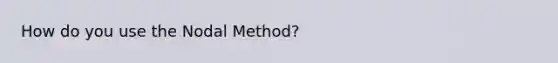 How do you use the Nodal Method?