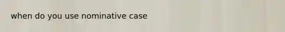 when do you use nominative case