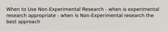 When to Use Non-Experimental Research - when is experimental research appropriate - when is Non-Experimental research the best approach