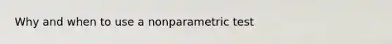 Why and when to use a nonparametric test