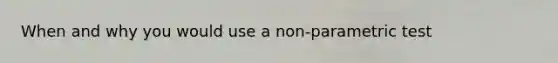 When and why you would use a non-parametric test