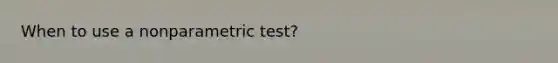 When to use a nonparametric test?