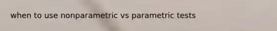 when to use nonparametric vs parametric tests