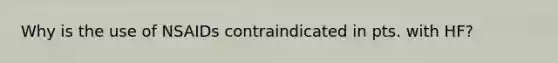 Why is the use of NSAIDs contraindicated in pts. with HF?