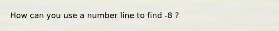 How can you use a number line to find -8 ?