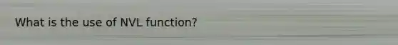 What is the use of NVL function?