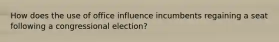 How does the use of office influence incumbents regaining a seat following a congressional election?