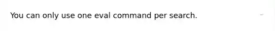 You can only use one eval command per search.