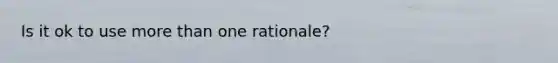 Is it ok to use more than one rationale?