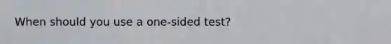 When should you use a one-sided test?