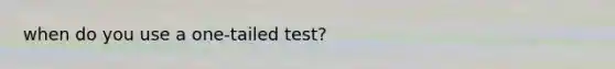 when do you use a one-tailed test?