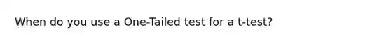 When do you use a One-Tailed test for a t-test?