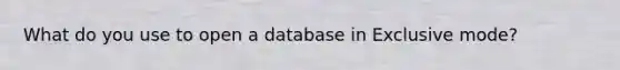 What do you use to open a database in Exclusive mode?