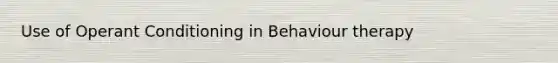 Use of Operant Conditioning in Behaviour therapy