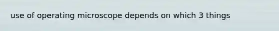 use of operating microscope depends on which 3 things