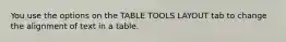 You use the options on the TABLE TOOLS LAYOUT tab to change the alignment of text in a table.