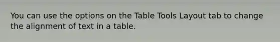 You can use the options on the Table Tools Layout tab to change the alignment of text in a table.