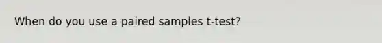 When do you use a paired samples t-test?