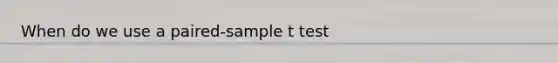 When do we use a paired-sample t test