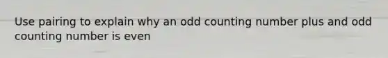 Use pairing to explain why an odd counting number plus and odd counting number is even