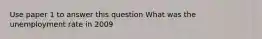 Use paper 1 to answer this question What was the unemployment rate in 2009