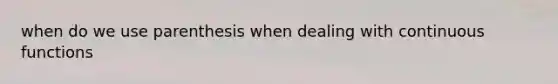 when do we use parenthesis when dealing with continuous functions