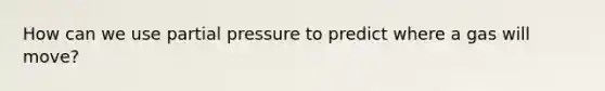 How can we use partial pressure to predict where a gas will move?