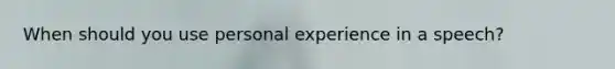 When should you use personal experience in a speech?