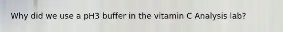 Why did we use a pH3 buffer in the vitamin C Analysis lab?