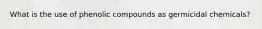 What is the use of phenolic compounds as germicidal chemicals?