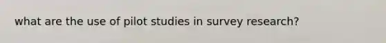 what are the use of pilot studies in survey research?