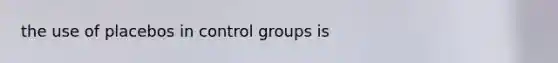 the use of placebos in control groups is