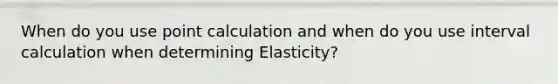 When do you use point calculation and when do you use interval calculation when determining Elasticity?