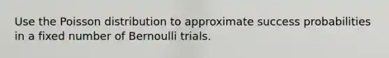 Use the Poisson distribution to approximate success probabilities in a fixed number of Bernoulli trials.