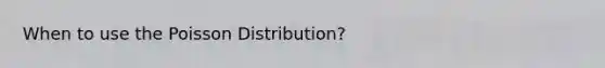 When to use the Poisson Distribution?