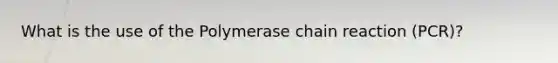 What is the use of <a href='https://www.questionai.com/knowledge/k3XMQtqoRf-the-polymerase-chain-reaction' class='anchor-knowledge'>the polymerase chain reaction</a> (PCR)?