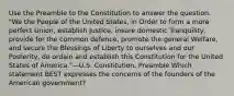 Use the Preamble to the Constitution to answer the question. "We the People of the United States, in Order to form a more perfect Union, establish Justice, insure domestic Tranquility, provide for the common defence, promote the general Welfare, and secure the Blessings of Liberty to ourselves and our Posterity, do ordain and establish this Constitution for the United States of America."—U.S. Constitution, Preamble Which statement BEST expresses the concerns of the founders of the American government?