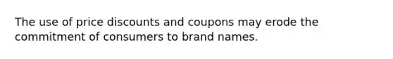 The use of price discounts and coupons may erode the commitment of consumers to brand names.