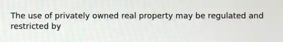 The use of privately owned real property may be regulated and restricted by