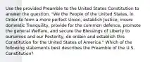 Use the provided Preamble to the United States Constitution to answer the question. "We the People of the United States, in Order to form a more perfect Union, establish Justice, insure domestic Tranquility, provide for the common defence, promote the general Welfare, and secure the Blessings of Liberty to ourselves and our Posterity, do ordain and establish this Constitution for the United States of America." Which of the following statements best describes the Preamble of the U.S. Constitution?