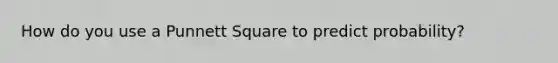 How do you use a Punnett Square to predict probability?