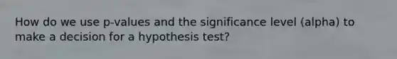 How do we use p-values and the significance level (alpha) to make a decision for a hypothesis test?